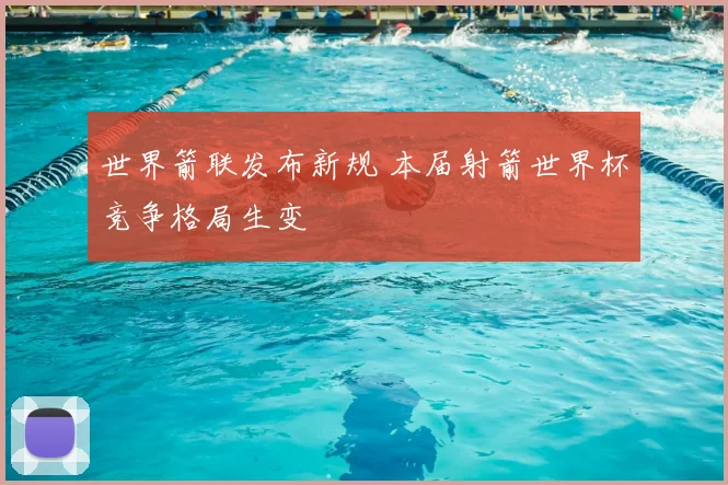 世界箭联发布新规 本届射箭世界杯竞争格局生变