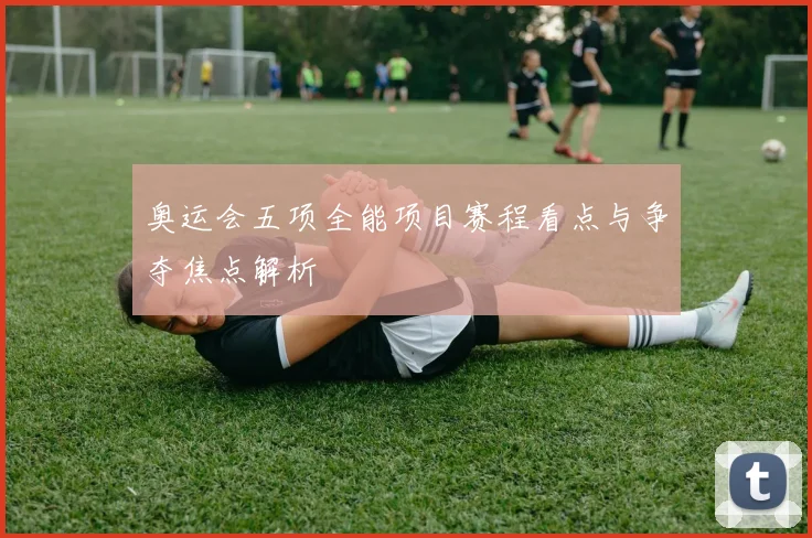 奥运会五项全能项目赛程看点与争夺焦点解析