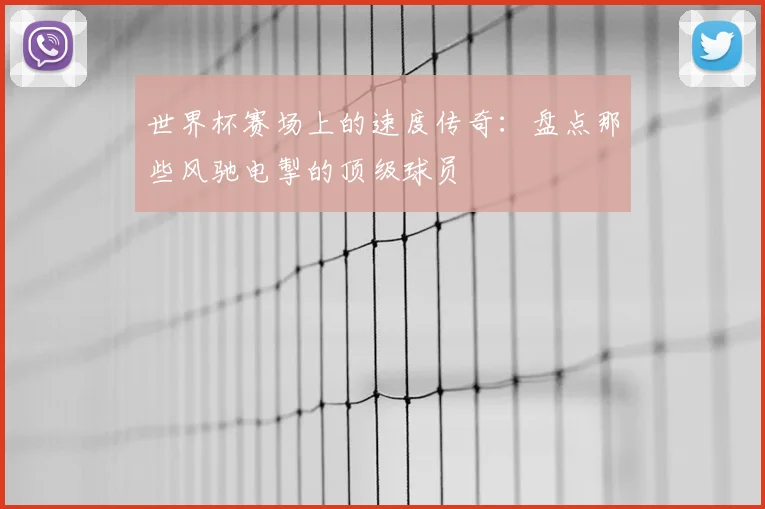 世界杯赛场上的速度传奇:盘点那些风驰电掣的顶级球员