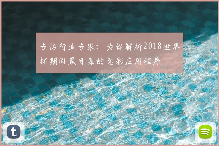 专访行业专家:为你解析2018世界杯期间最可靠的竞彩应用程序