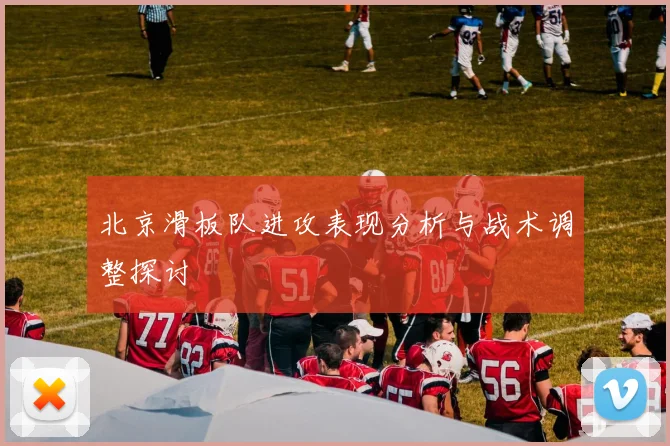 北京滑板队进攻表现分析与战术调整探讨