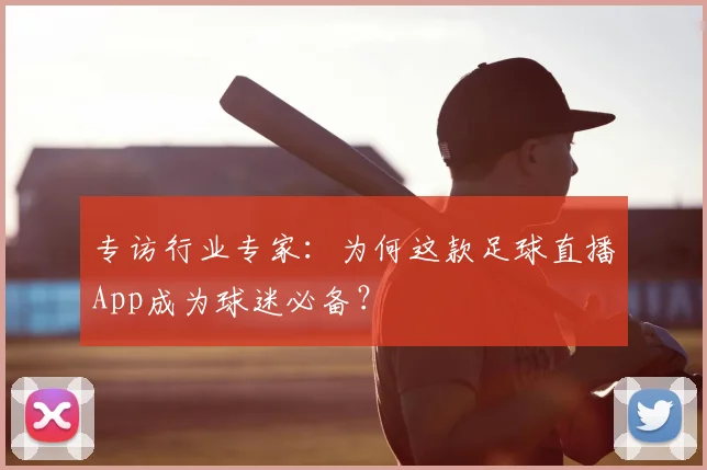 专访行业专家：为何这款足球直播App成为球迷必备？
