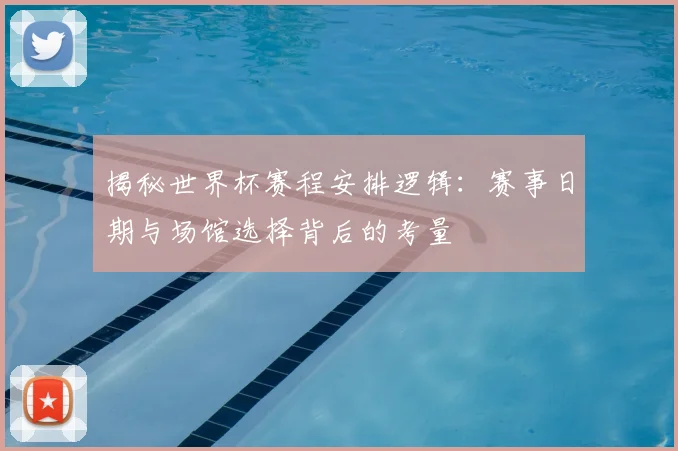 揭秘世界杯赛程安排逻辑:赛事日期与场馆选择背后的考量