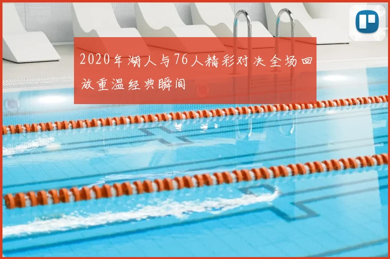 2020年湖人与76人精彩对决全场回放重温经典瞬间