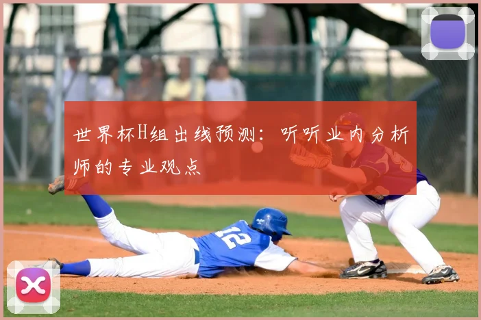 世界杯H组出线预测:听听业内分析师的专业观点