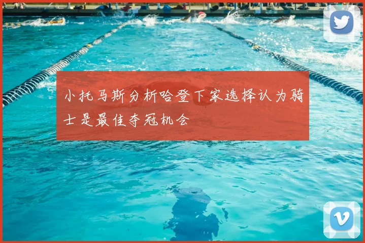 小托马斯分析哈登下家选择认为骑士是最佳夺冠机会