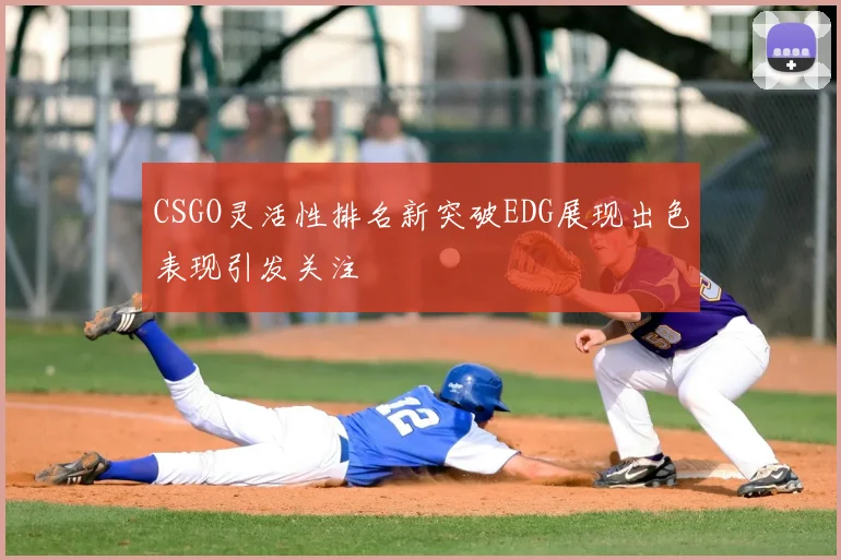 CSGO灵活性排名新突破EDG展现出色表现引发关注