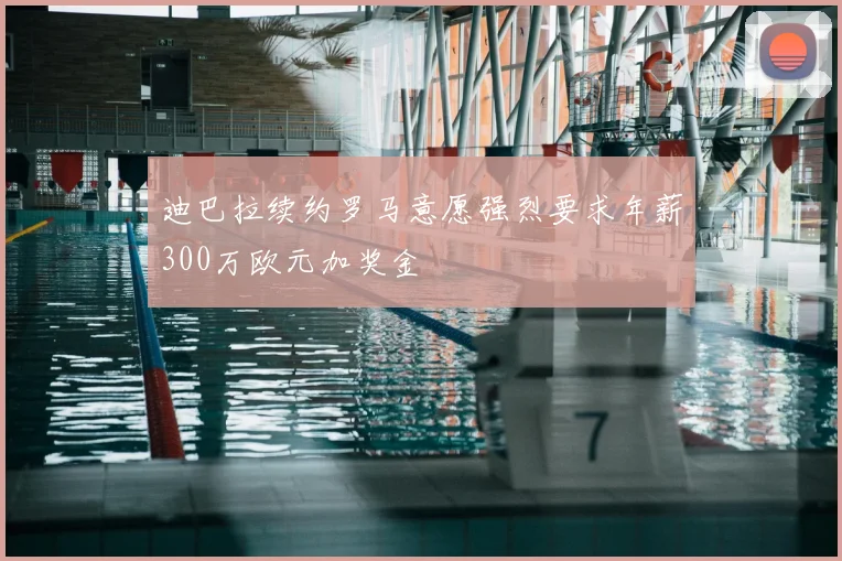 迪巴拉续约罗马意愿强烈要求年薪300万欧元加奖金