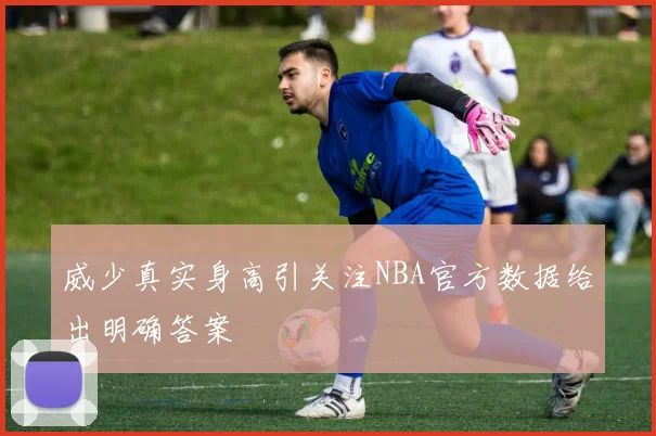 威少真实身高引关注NBA官方数据给出明确答案
