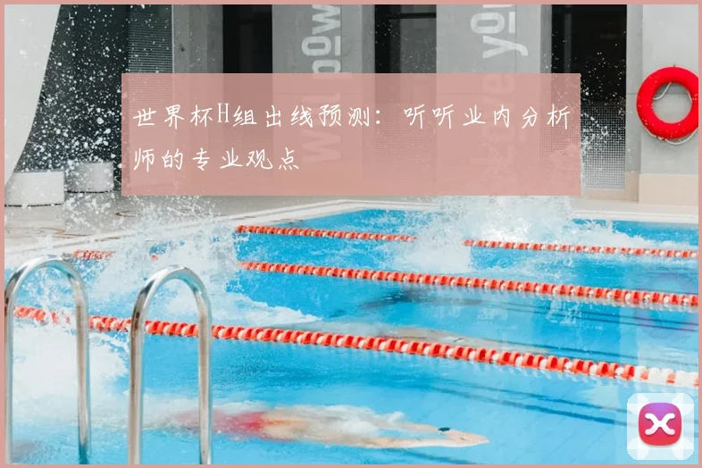 世界杯H组出线预测:听听业内分析师的专业观点