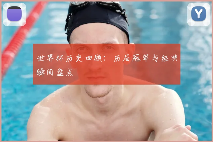 世界杯历史回顾:历届冠军与经典瞬间盘点