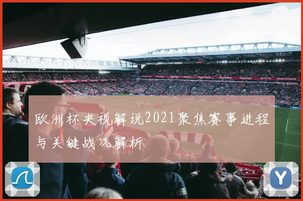 欧洲杯央视解说2021聚焦赛事进程与关键战况解析